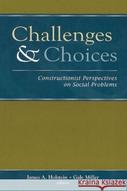 Challenges and Choices: Constructionist Perspectives on Social Problems Holstein, James A. 9780202306971 Aldine