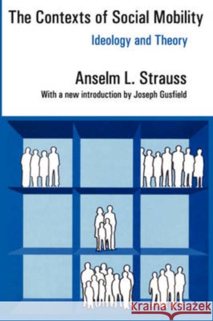 The Contexts of Social Mobility: Ideology and Theory Strauss, Anselm L. 9780202307732 Transaction Publishers