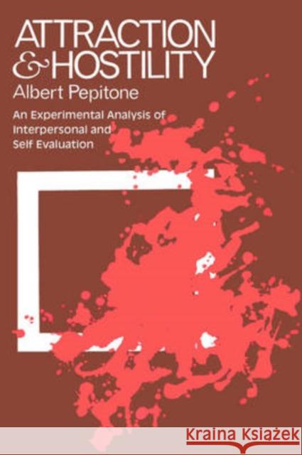 Attraction and Hostility : An Experimental Analysis of Interpersonal and Self Evaluation Albert Pepitone 9780202308869 Aldine