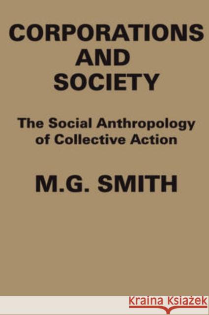 Corporations and Society: The Social Anthropology of Collective Action Smith, M. G. 9780202309484 Aldine