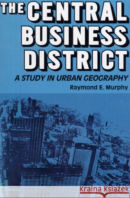 The Central Business District: A Study in Urban Geography Murphy, Raymond E. 9780202309583 Aldine