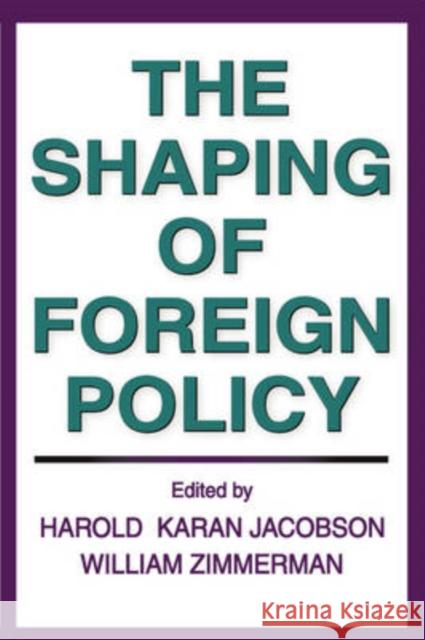 The Shaping of Foreign Policy Harold Jacobson William Zimmerman Harold Karan J. Acobson 9780202309958 Aldine