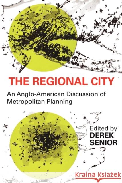 The Regional City: An Anglo-American Discussion of Metropolitan Planning Senior, Derek 9780202309972 Aldine