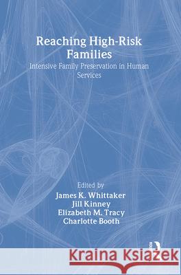 Reaching High-Risk Families: Intensive Family Preservation in Human Services - Modern Applications of Social Work James K. Whittaker Jill Kinney Charlotte Booth 9780202360577 Aldine