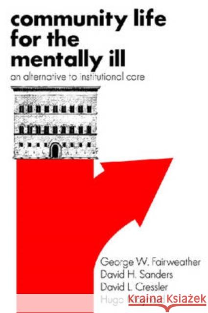 Community Life for the Mentally Ill an Alternative to Institutional Care: An Alternative to Institutional Care Fairweather, George W. 9780202362137 Aldine