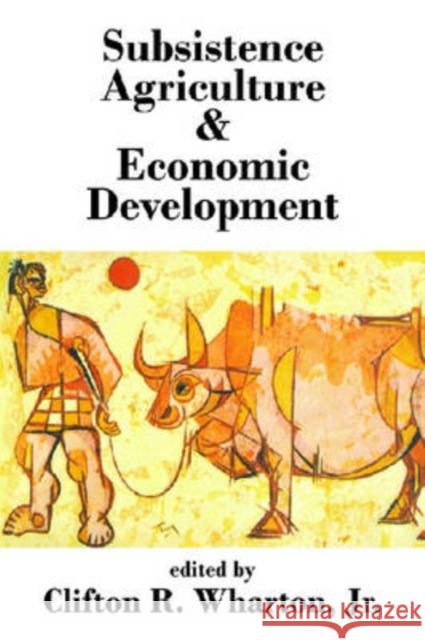 Subsistence Agriculture & Economic Development Wharton, Jr. 9780202362250 Aldine