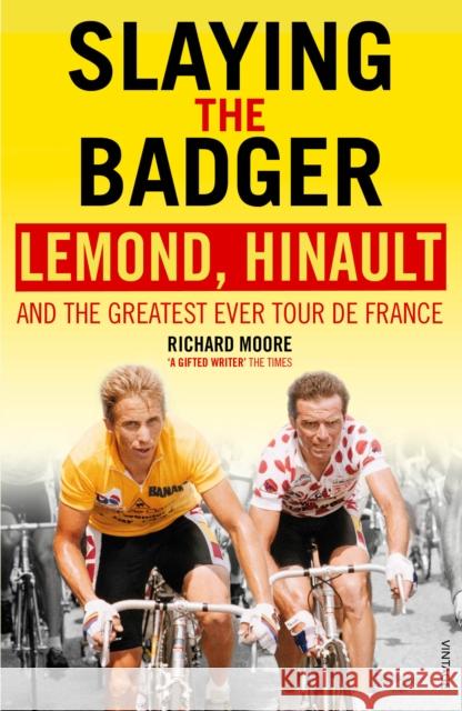 Slaying the Badger: LeMond, Hinault and the Greatest Ever Tour de France Richard Moore 9780224082914