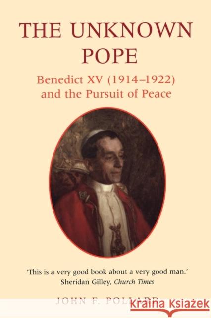 The Unknown Pope: Benedict XV (1914-1922) and the Pursuit of Peace Pollard, John 9780225668919