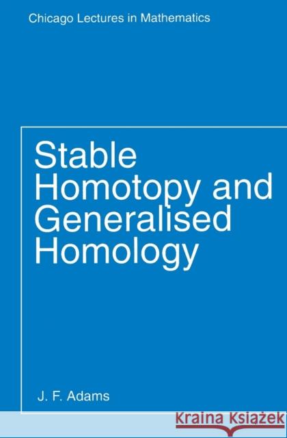 Stable Homotopy and Generalised Homology John Frank Adams J. Frank Adams 9780226005249 University of Chicago Press