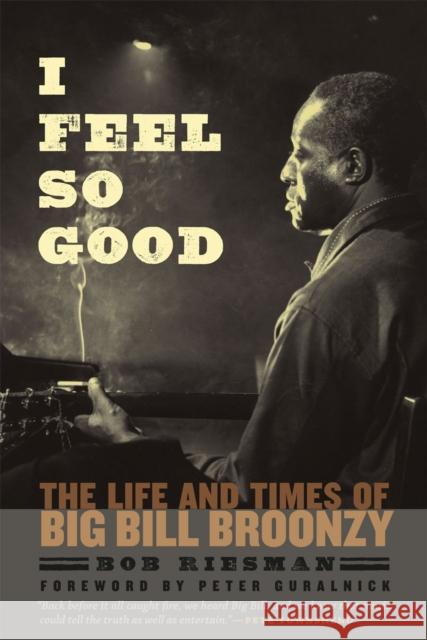 I Feel So Good: The Life and Times of Big Bill Broonzy Riesman, Bob 9780226007090 University of Chicago Press