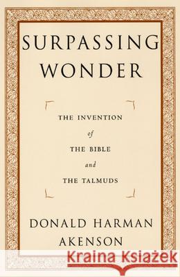 Surpassing Wonder : The Invention of the Bible and the Talmuds Donald H. Akenson 9780226010731 University of Chicago Press
