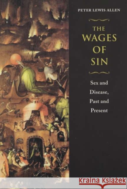 The Wages of Sin: Sex and Disease, Past and Present Allen, Peter Lewis 9780226014616 University of Chicago Press