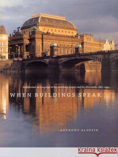 When Buildings Speak: Architecture as Language in the Habsburg Empire and Its Aftermath, 1867-1933 Anthony Alofsin 9780226015064 University of Chicago Press