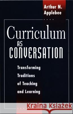 Curriculum as Conversation: Transforming Traditions of Teaching and Learning Arthur N. Applebee 9780226021232 University of Chicago Press