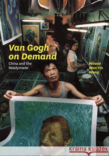 Van Gogh on Demand: China and the Readymade Wong, Winnie 9780226024899 University of Chicago Press