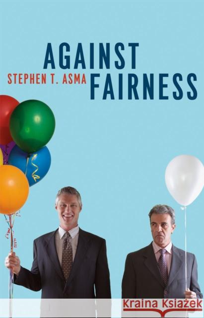 Against Fairness Stephen T. Asma 9780226029863 University of Chicago Press
