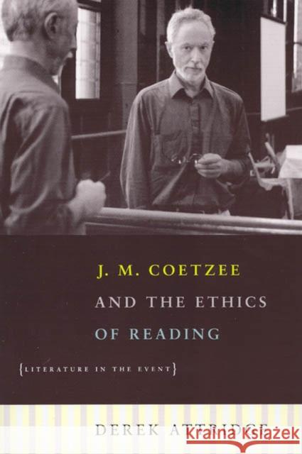 J. M. Coetzee and the Ethics of Reading: Literature in the Event Attridge, Derek 9780226031170 University of Chicago Press