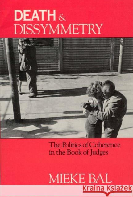 Death and Dissymmetry: The Politics of Coherence in the Book of Judges Bal, Mieke 9780226035550 University of Chicago Press