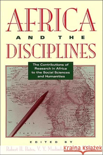 Africa and the Disciplines: The Contributions of Research in Africa to the Social Sciences and Humanities Bates, Robert H. 9780226039015