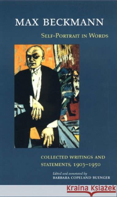 Self-Portrait in Words: Collected Writings and Statements, 1903-1950 Max Beckmann Barbara C. Buenger Barbara Copeland Buenger 9780226041360 University of Chicago Press