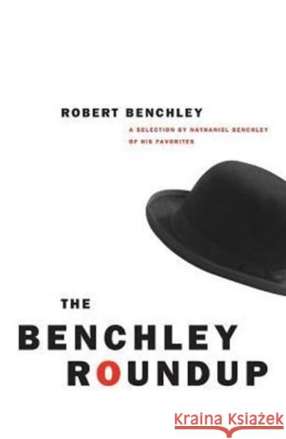 The Benchley Roundup: A Selection by Nathaniel Benchley of His Favorites Benchley, Robert C. 9780226042183 University of Chicago Press