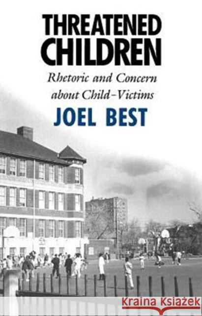 Threatened Children: Rhetoric and Concern about Child-Victims Best, Joel 9780226044262 University of Chicago Press
