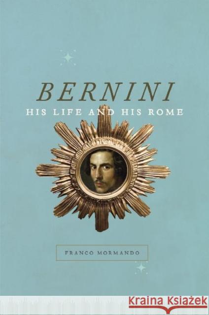 Bernini: His Life and His Rome Mormando, Franco 9780226055237 University of Chicago Press