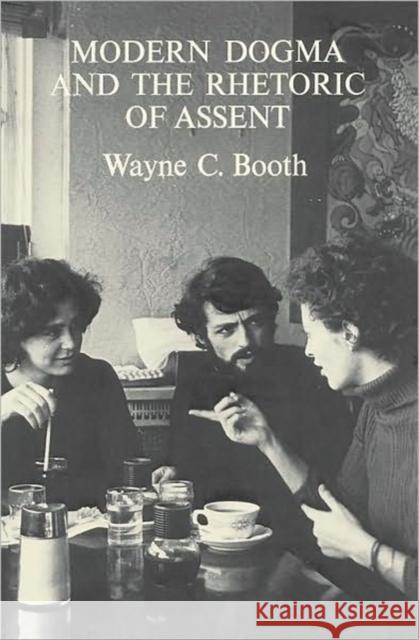 Modern Dogma and the Rhetoric of Assent Wayne C. Booth Wayne Booth 9780226065724 University of Chicago Press