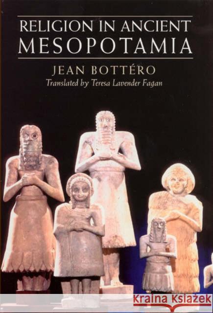 Religion in Ancient Mesopotamia Jean Bottero Teresa Lavender Fagan 9780226067186 University of Chicago Press