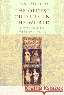 The Oldest Cuisine in the World: Cooking in Mesopotamia Bottéro, Jean 9780226067353 University of Chicago Press
