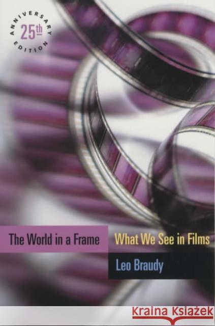 The World in a Frame: What We See in Films, 25th Anniversary Edition University of Chicago Press              Leo Braudy 9780226071565 University of Chicago Press