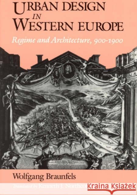 Urban Design in Western Europe: Regime and Architecture, 900-1900 Wolfgang Braunfels Kenneth J. Northcott 9780226071794 University of Chicago Press