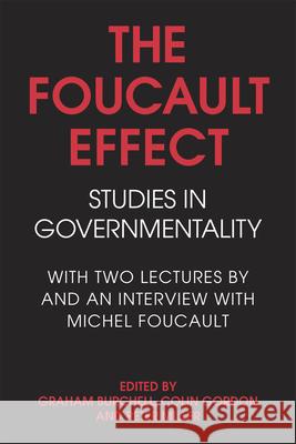 The Foucault Effect: Studies in Governmentality: With Two Lectures by and an Interview with Michel Foucault Graham Burchell Colin Gordon Peter Miller 9780226080451