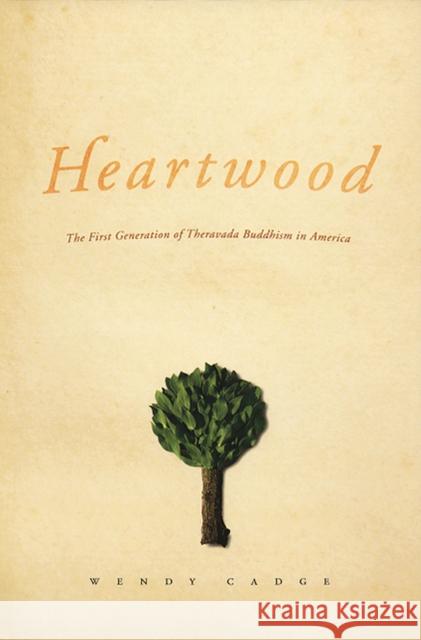 Heartwood: The First Generation of Theravada Buddhism in America Cadge, Wendy 9780226089003 University of Chicago Press