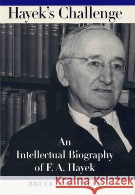 Hayek's Challenge: An Intellectual Biography of F.A. Hayek Caldwell, Bruce 9780226091938 University of Chicago Press