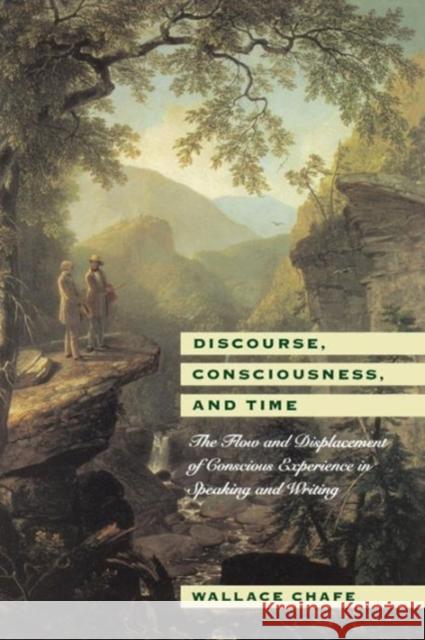 Discourse, Consciousness, and Time: The Flow and Displacement of Conscious Experience in Speaking and Writing Chafe, Wallace 9780226100548 University of Chicago Press
