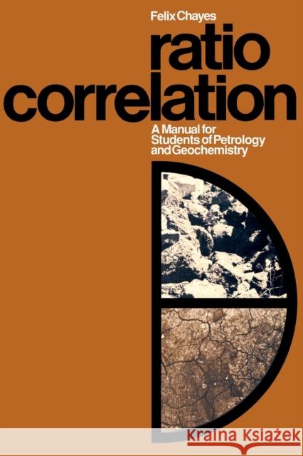 Ratio Correlation: A Manual for Students of Petrology and Geochemistry Chayes, Felix 9780226102207 University of Chicago Press