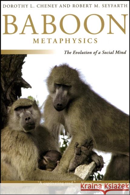Baboon Metaphysics: The Evolution of a Social Mind Dorothy L. Cheney Robert M. Seyfarth 9780226102436 University of Chicago Press