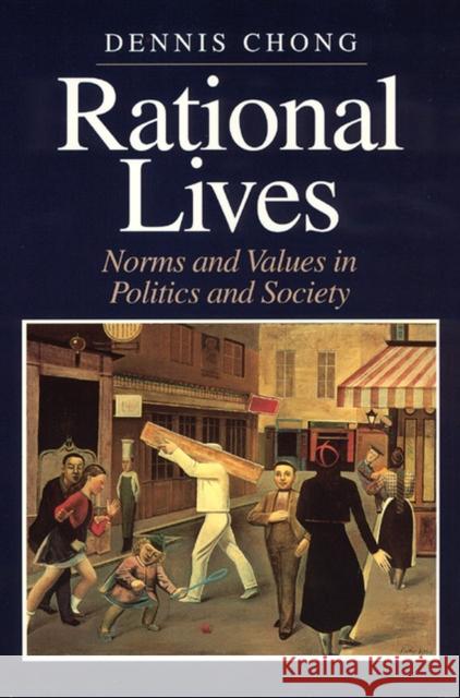 Rational Lives: Norms and Values in Politics and Society Chong, Dennis 9780226104393
