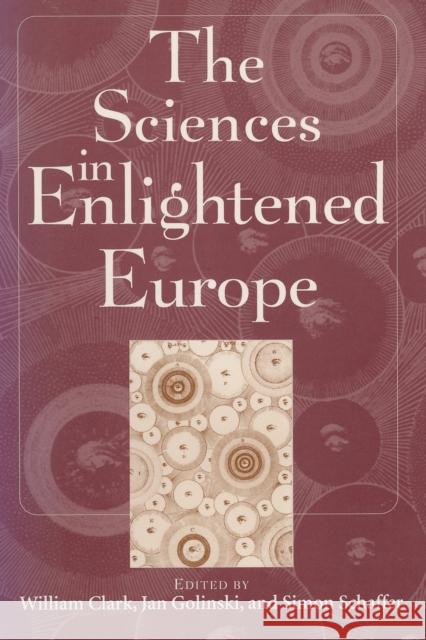 The Sciences in Enlightened Europe William Clark Jan Golinski Simon Schaffer 9780226109404
