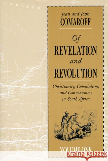 Of Revelation and Revolution, Volume 1: Christianity, Colonialism, and Consciousness in South Africa Comaroff, Jean 9780226114422 University of Chicago Press