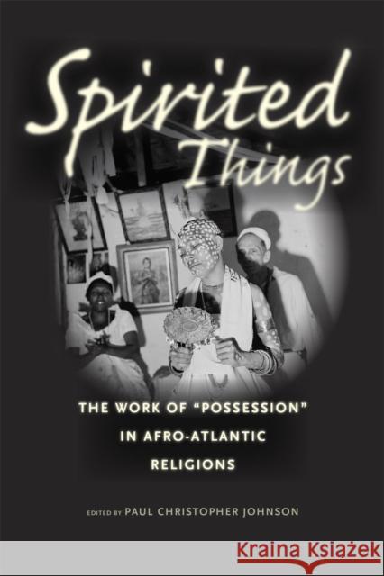 Spirited Things: The Work of Possession in Afro-Atlantic Religions Johnson, Paul Christopher 9780226122625