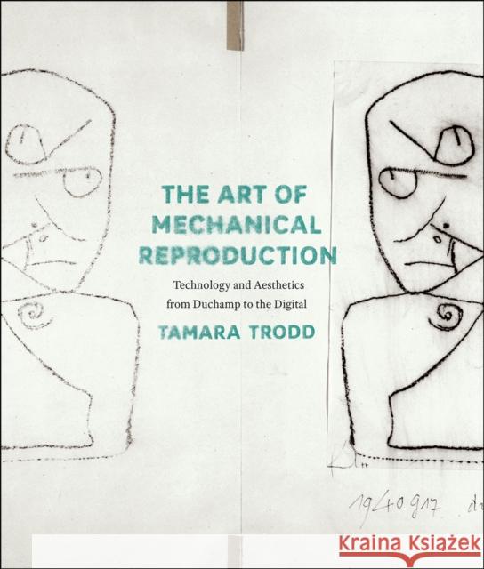 The Art of Mechanical Reproduction: Technology and Aesthetics from Duchamp to the Digital Tamara Trodd 9780226131191