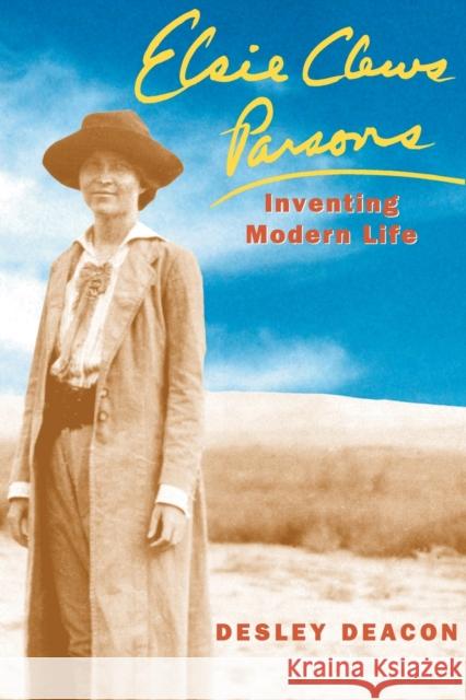 Elsie Clews Parsons: Inventing Modern Life Volume 1997 Deacon, Desley 9780226139081 University of Chicago Press