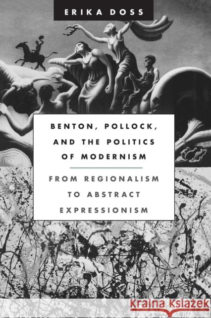 Benton, Pollock, and the Politics of Modernism: From Regionalism to Abstract Expressionism Doss, Erika 9780226159430