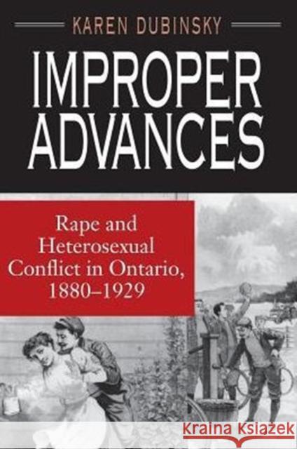 Improper Advances: Rape and Heterosexual Conflict in Ontario, 1880-1929 Dubinsky, Karen 9780226167541 University of Chicago Press
