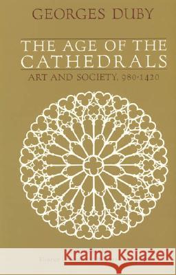 The Age of the Cathedrals: Art and Society, 980-1420 Georges Duby Barbara Thompson Eleanor Levieux 9780226167701 University of Chicago Press