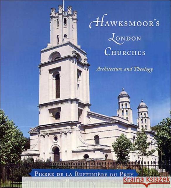 Hawksmoor's London Churches: Architecture and Theology Pierre de La Ruffinier D 9780226173030 University of Chicago Press