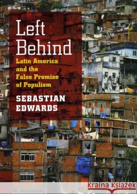 Left Behind: Latin America and the False Promise of Populism Edwards, Sebastian 9780226184784 University of Chicago Press