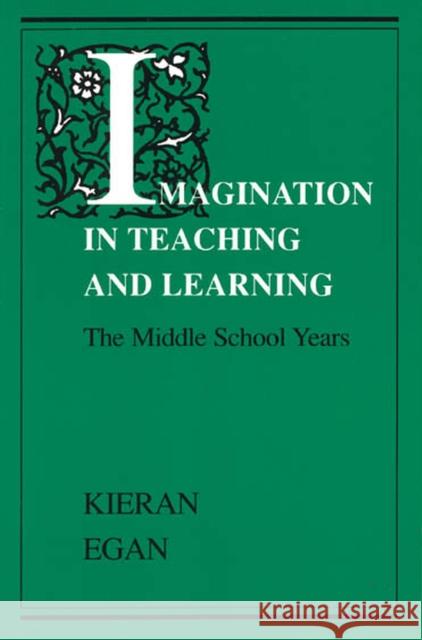Imagination in Teaching and Learning: The Middle School Years Egan, Kieran 9780226190358